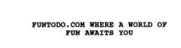 FUNTODO.COM WHERE A WORLD OF FUN AWAITS YOU trademark