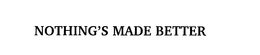 NOTHING'S MADE BETTER trademark
