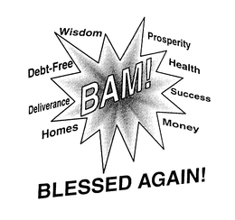 BAM! BLESSED AGAIN! WISDOM DEBT-FREE DELIVERANCE HOMES PROSPERITY HEALTH SUCCESS MONEY trademark