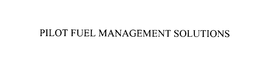 PILOT FUEL MANAGEMENT SOLUTIONS trademark