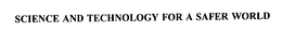 SCIENCE AND TECHNOLOGY FOR A SAFER WORLD trademark