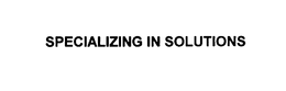 SPECIALIZING IN SOLUTIONS trademark