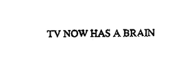 TV NOW HAS A BRAIN trademark