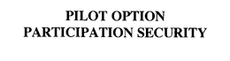 PILOT OPTION PARTICIPATION SECURITY trademark