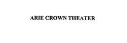 ARIE CROWN THEATER trademark