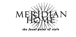 MERIDIAN HOME THE FOCAL POINT OF STYLE trademark
