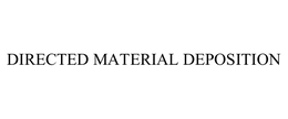 DIRECTED MATERIAL DEPOSITION trademark