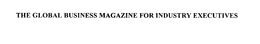 THE GLOBAL BUSINESS MAGAZINE FOR INDUSTRY EXECUTIVES trademark