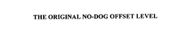 THE ORIGINAL "NO-DOG" OFFSET LEVEL trademark