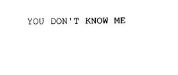 YOU DON'T KNOW ME trademark