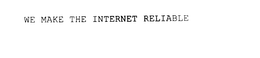 WE MAKE THE INTERNET RELIABLE trademark