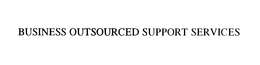 BUSINESS OUTSOURCED SUPPORT SERVICES trademark