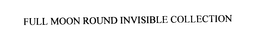 FULL MOON ROUND INVISIBLE COLLECTION trademark