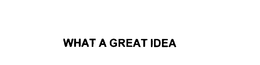 WHAT A GREAT IDEA trademark