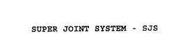 SUPER JOINT SYSTEM - SJS trademark