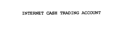 INTERNET CASH TRADING ACCOUNT trademark