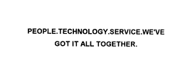 PEOPLE.TECHNOLOGY.SERVLCE.WE'VE GOT IT ALL TOGETHER. trademark