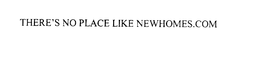 THERE'S NO PLACE LIKE NEWHOMES.COM trademark
