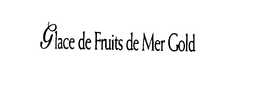 GLACE DE FRUITS DE MER GOLD trademark