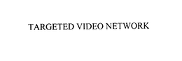 TARGETED VIDEO NETWORK trademark