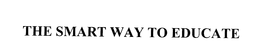 THE SMART WAY TO EDUCATE trademark