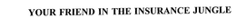YOUR FRIEND IN THE INSURANCE JUNGLE trademark