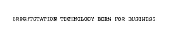 BRIGHTSTATION TECHNOLOGY BORN FOR BUSINESS trademark