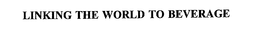 LINKING THE WORLD TO BEVERAGE trademark
