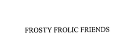 FROSTY FROLIC FRIENDS trademark