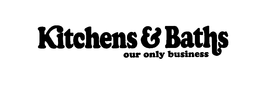 KITCHENS & BATHS OUR ONLY BUSINESS trademark