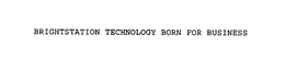 BRIGHTSTATION TECHNOLOGY BORN FOR BUSINESS trademark