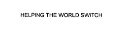 HELPING THE WORLD SWITCH trademark
