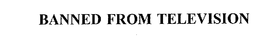 BANNED FROM TELEVISION trademark