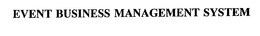 EVENT BUSINESS MANAGEMENT SYSTEM trademark