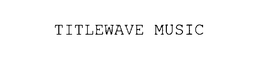 TITLEWAVE MUSIC trademark