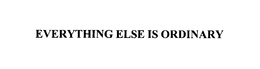 EVERYTHING ELSE IS ORDINARY trademark