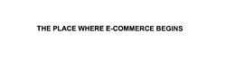 THE PLACE WHERE E-COMMERCE BEGINS trademark