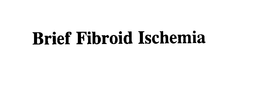 BRIEF FIBROID ISCHEMIA trademark