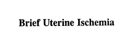 BRIEF UTERINE ISCHEMIA trademark