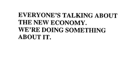 EVERYONE'S TALKING ABOUT THE NEW ECONOMY.  WE'RE DOING SOMETHING ABOUT IT. trademark