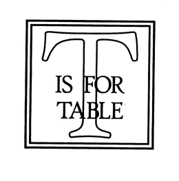 T IS FOR TABLE trademark