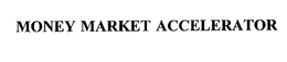 MONEY MARKET ACCELERATOR trademark