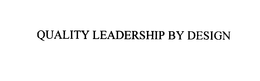QUALITY LEADERSHIP BY DESIGN trademark