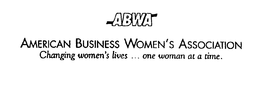 ABWA AMERICAN BUSINESS WOMEN'S ASSOCIATION CHANGING WOMEN'S LIVES . . . ONE WOMAN AT A TIME. trademark