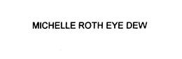 MICHELLE ROTH EYE DEW trademark