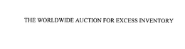 THE WORLDWIDE AUCTION FOR EXCESS INVENTORY trademark