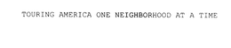 TOURING AMERICA ONE NEIGHBORHOOD AT A TIME trademark
