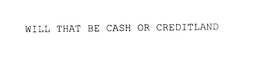 WILL THAT BE CASH OR CREDITLAND trademark