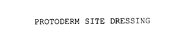 PROTODERM SITE DRESSING trademark