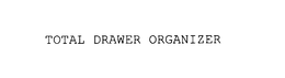 TOTAL DRAWER ORGANIZER trademark